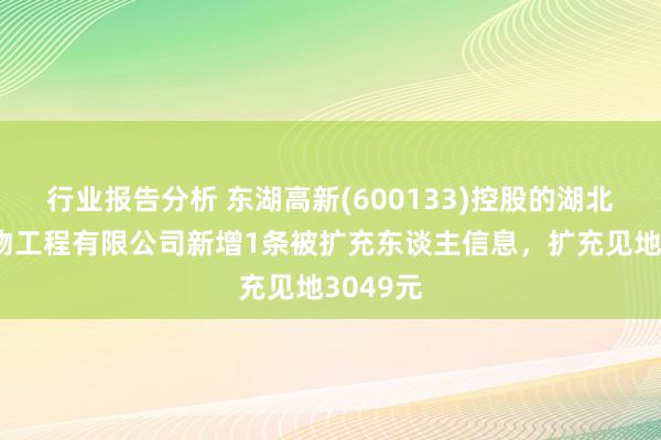 行业报告分析 东湖高新(600133)控股的湖北科亮生物工程有限公司新增1条被扩充东谈主信息，扩充见地3049元