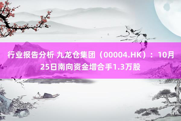 行业报告分析 九龙仓集团（00004.HK）：10月25日南向资金增合手1.3万股