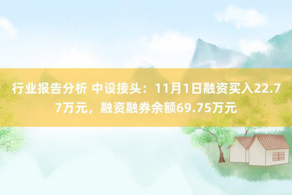 行业报告分析 中设接头：11月1日融资买入22.77万元，融资融券余额69.75万元