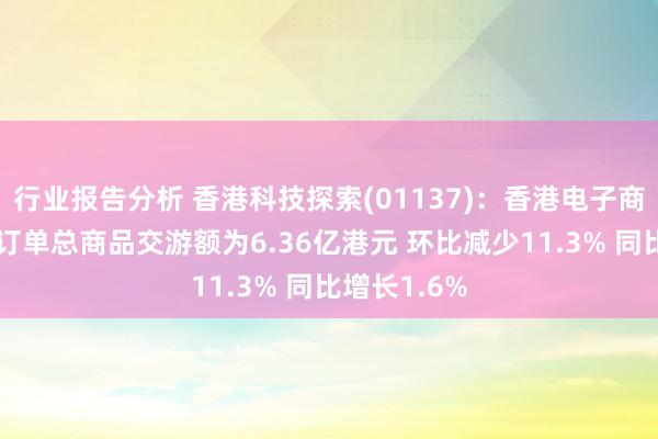 行业报告分析 香港科技探索(01137)：香港电子商贸业务2月订单总商品交游额为6.36亿港元 环比减少11.3% 同比增长1.6%